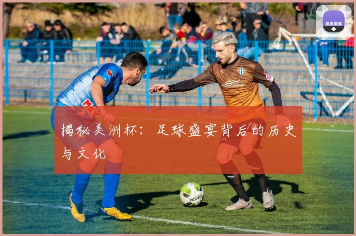 揭秘美洲杯:足球盛宴背后的历史与文化