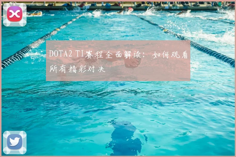 DOTA2 TI赛程全面解读：如何观看所有精彩对决