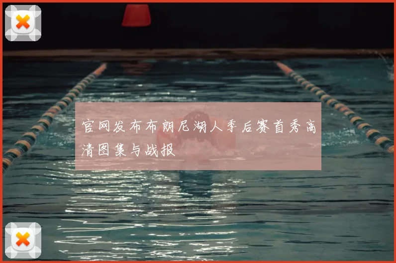 官网发布布朗尼湖人季后赛首秀高清图集与战报