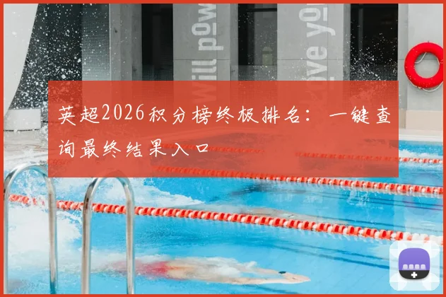 英超2026积分榜终极排名：一键查询最终结果入口
